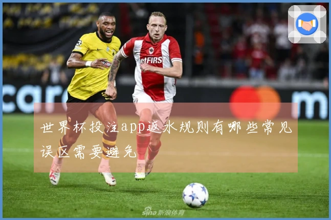 世界杯投注app返水规则有哪些常见误区需要避免