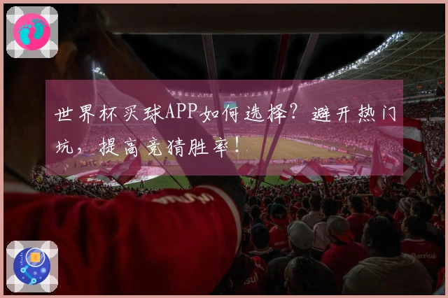 世界杯买球APP如何选择？避开热门坑，提高竞猜胜率！