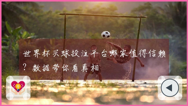 世界杯买球投注平台哪家值得信赖？数据带你看真相