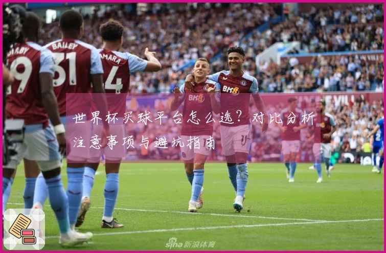 世界杯买球平台怎么选？对比分析注意事项与避坑指南