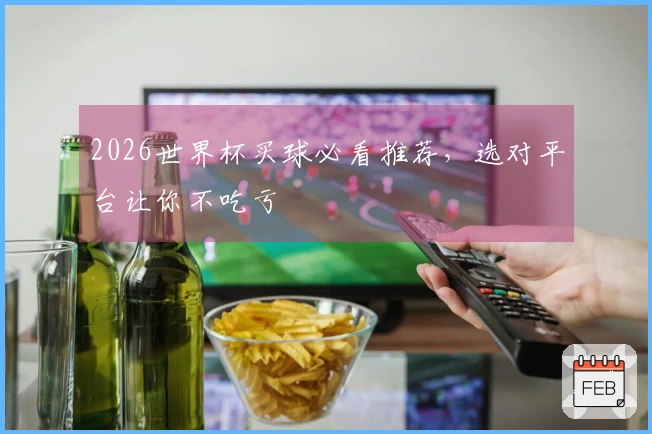 2026世界杯买球必看推荐，选对平台让你不吃亏